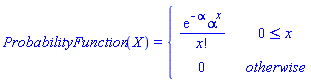 ProbabilityFunction(X) = piecewise(0 <= x, exp(-alpha)*alpha^x/factorial(x), 0)