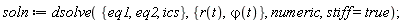 soln := dsolve({eq1, eq2, ics}, {r(t), `&varphi;`(t)}, numeric, stiff = true)