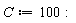 C := 100: