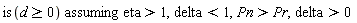 `assuming`([is(d >= 0)], [eta > 1, delta < 1, Pn > Pr, delta > 0])