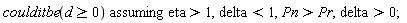 `assuming`([coulditbe(d >= 0)], [eta > 1, delta < 1, Pn > Pr, delta > 0])