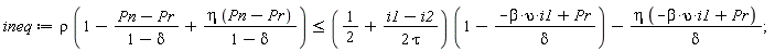 ineq := rho*(1-(Pn-Pr)/(1-delta)+eta*(Pn-Pr)/(1-delta)) <= (1/2+(i1-i2)/(2*tau))*(1-(-beta*i1*upsilon+Pr)/delta)-eta*(-beta*i1*upsilon+Pr)/delta