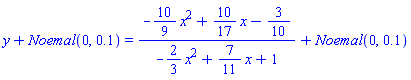 y+Noemal(0, .1) = (-(10/9)*x^2+(10/17)*x-3/10)/(-(2/3)*x^2+(7/11)*x+1)+Noemal(0, .1)