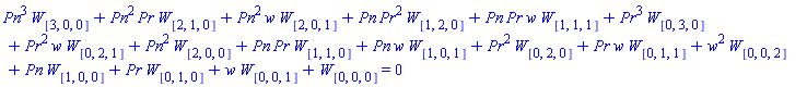 Pn^3*W[[3, 0, 0]]+Pn^2*Pr*W[[2, 1, 0]]+Pn^2*w*W[[2, 0, 1]]+Pn*Pr^2*W[[1, 2, 0]]+Pn*Pr*w*W[[1, 1, 1]]+Pr^3*W[[0, 3, 0]]+Pr^2*w*W[[0, 2, 1]]+Pn^2*W[[2, 0, 0]]+Pn*Pr*W[[1, 1, 0]]+Pn*w*W[[1, 0, 1]]+Pr^2*W[[0, 2, 0]]+Pr*w*W[[0, 1, 1]]+w^2*W[[0, 0, 2]]+Pn*W[[1, 0, 0]]+Pr*W[[0, 1, 0]]+w*W[[0, 0, 1]]+W[[0, 0, 0]] = 0