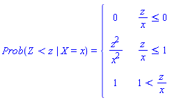 Prob(`Z < z | X = x`) = piecewise(z/x <= 0, 0, z/x <= 1, z^2/x^2, 1 < z/x, 1)