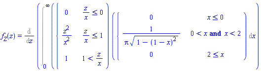 `#msub(mi("f"),mi("Z"))`(z) = Diff(Int(piecewise(z/x <= 0, 0, z/x <= 1, z^2/x^2, 1 < z/x, 1)*piecewise(x <= 0, 0, 0 < x and x < 2, 1/(Pi*sqrt(1-(1-x)^2)), 2 <= x, 0), x = 0 .. infinity), z)