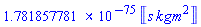 0.1781857781e-74*Units:-Unit(s*kg*m^2)