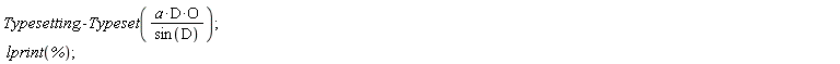 Typesetting:-Typeset(a*D*O/sin(D)); lprint(%)
