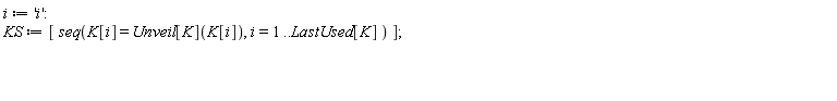 i := 'i'; KS := [seq(K[i] = Unveil[K](K[i]), i = 1 .. LastUsed[K])]