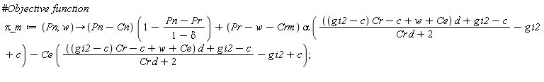 `&pi;_m` := proc (Pn, w) options operator, arrow; (Pn-Cn)*(1-(Pn-Pr)/(1-delta))+(Pr-w-Crm)*alpha*((((g*i2-c)*Cr-c+w+Ce)*d+g*i2-c)/(Cr*d+2)-g*i2+c)-Ce*((((g*i2-c)*Cr-c+w+Ce)*d+g*i2-c)/(Cr*d+2)-g*i2+c) end proc