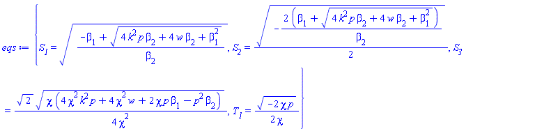 {S__1 = ((-beta[1]+(4*k^2*p*beta[2]+4*w*beta[2]+beta[1]^2)^(1/2))/beta[2])^(1/2), S__2 = (1/2)*(-2*(beta[1]+(4*k^2*p*beta[2]+4*w*beta[2]+beta[1]^2)^(1/2))/beta[2])^(1/2), S__3 = (1/4)*2^(1/2)*(chi*(4*chi^2*k^2*p+4*chi^2*w+2*chi*p*beta[1]-p^2*beta[2]))^(1/2)/chi^2, T__1 = (1/2)*(-2*chi*p)^(1/2)/chi}