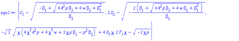 {S__1-((-beta[1]+(4*k^2*p*beta[2]+4*w*beta[2]+beta[1]^2)^(1/2))/beta[2])^(1/2), 2*S__2-(-2*(beta[1]+(4*k^2*p*beta[2]+4*w*beta[2]+beta[1]^2)^(1/2))/beta[2])^(1/2), -2^(1/2)*(chi*(4*chi^2*k^2*p+4*chi^2*w+2*chi*p*beta[1]-p^2*beta[2]))^(1/2)+4*S__3*chi, 2*T__1*chi-(-2*chi*p)^(1/2)}