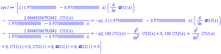 {2*(1.97500000000000-.975000000000000*x)*(diff(Phi31(x), x))-2.80649386792842*C31(x)/(1.97500000000000-.975000000000000*x) = -sigma1, 2*(1.97500000000000-.975000000000000*x)*(diff(Phi32(x), x))-2.80649386792842*C32(x)/(1.97500000000000-.975000000000000*x) = -sigma2, 100*C31(x)-(diff(diff(C32(x), x), x)) = 0, 100*C32(x)+diff(diff(C31(x), x), x) = 0, C31(1) = 0, C32(1) = 0, Phi31(1) = 0, Phi32(1) = 0}