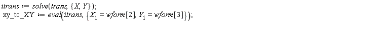 itrans := solve(trans, {X, Y}); xy_to_XY := eval(itrans, {X__1 = wform[2], Y__1 = wform[3]})