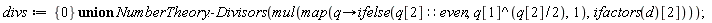 divs := `union`({0}, NumberTheory:-Divisors(mul(map(proc (q) options operator, arrow; ifelse((q[2])::even, q[1]^((1/2)*q[2]), 1) end proc, ifactors(d)[2]))))