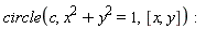 circle(c, x^2+y^2 = 1, [x, y])