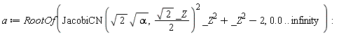 a := RootOf(JacobiCN(sqrt(2)*sqrt(alpha), (1/2)*sqrt(2)*_Z)^2*_Z^2+_Z^2-2, 0. .. infinity)