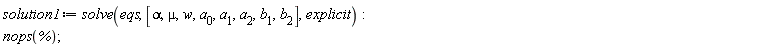 solution1 := solve(eqs, [alpha, mu, w, a[0], a[1], a[2], b[1], b[2]], explicit); nops(%)