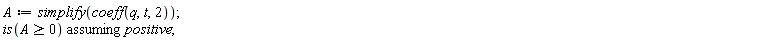 A := simplify(coeff(q, t, 2)); `assuming`([is(A >= 0)], [positive])