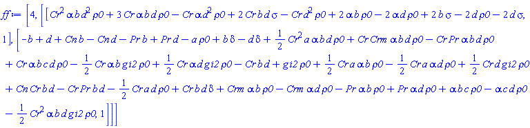 [4, [[Cr^2*alpha*b*d^2*rho0+3*Cr*alpha*b*d*rho0-Cr*alpha*d^2*rho0+2*Cr*b*d*sigma-Cr*d^2*rho0+2*alpha*b*rho0-2*alpha*d*rho0+2*b*sigma-2*d*rho0-2*d*sigma, 1], [-b+d+Cn*b-Cn*d-Pr*b+Pr*d-a*rho0+b*delta-d*delta+(1/2)*Cr^2*a*alpha*b*d*rho0+Cr*Crm*alpha*b*d*rho0-Cr*Pr*alpha*b*d*rho0+Cr*alpha*b*c*d*rho0-(1/2)*Cr*alpha*b*g*i2*rho0+(1/2)*Cr*alpha*d*g*i2*rho0-Cr*b*d+g*i2*rho0+(1/2)*Cr*a*alpha*b*rho0-(1/2)*Cr*a*alpha*d*rho0+(1/2)*Cr*d*g*i2*rho0+Cn*Cr*b*d-Cr*Pr*b*d-(1/2)*Cr*a*d*rho0+Cr*b*d*delta+Crm*alpha*b*rho0-Crm*alpha*d*rho0-Pr*alpha*b*rho0+Pr*alpha*d*rho0+alpha*b*c*rho0-alpha*c*d*rho0-(1/2)*Cr^2*alpha*b*d*g*i2*rho0, 1]]]