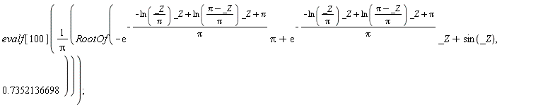 evalf[100](RootOf(-exp(-(-ln(_Z/Pi)*_Z+ln((Pi-_Z)/Pi)*_Z+Pi)/Pi)*Pi+exp(-(-ln(_Z/Pi)*_Z+ln((Pi-_Z)/Pi)*_Z+Pi)/Pi)*_Z+sin(_Z), .7352136698)/Pi)