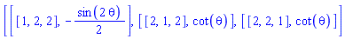 [[[1, 2, 2], -(1/2)*sin(2*theta)], [[2, 1, 2], cot(theta)], [[2, 2, 1], cot(theta)]]