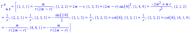 Physics:-Christoffel[`~mu`, alpha, beta] = {(1, 1, 1) = m/(r*(2*m-r)), (1, 2, 2) = 2*m-r, (1, 3, 3) = (2*m-r)*sin(theta)^2, (1, 4, 4) = (-2*m^2+m*r)/r^3, (2, 1, 2) = 1/r, (2, 2, 1) = 1/r, (2, 3, 3) = -(1/2)*sin(2*theta), (3, 1, 3) = 1/r, (3, 2, 3) = cot(theta), (3, 3, 1) = 1/r, (3, 3, 2) = cot(theta), (4, 1, 4) = -m/(r*(2*m-r)), (4, 4, 1) = -m/(r*(2*m-r))}