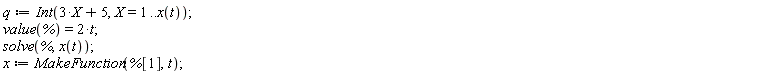 q := Int(3*X+5, X = 1 .. x(t)); value(%) = 2*t; solve(%, x(t)); x := MakeFunction(%[1], t)