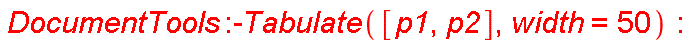 DocumentTools:-Tabulate([p1, p2], width = 50)