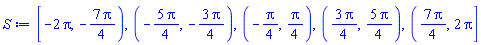 RealRange(-2*Pi, Open(-(7/4)*Pi)), RealRange(Open(-(5/4)*Pi), Open(-(3/4)*Pi)), RealRange(Open(-(1/4)*Pi), Open((1/4)*Pi)), RealRange(Open((3/4)*Pi), Open((5/4)*Pi)), RealRange(Open((7/4)*Pi), 2*Pi)