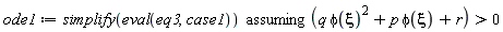 ode1 := `assuming`([simplify(eval(eq3, case1))], [q*phi(xi)^2+p*phi(xi)+r > 0])