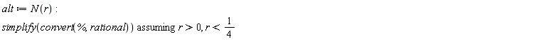 alt := N(r); `assuming`([simplify(convert(%, rational))], [r > 0, r < 1/4])