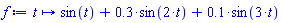 proc (t) options operator, arrow; sin(t)+.3*sin(2*t)+.1*sin(3*t) end proc