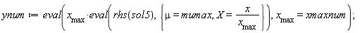 ynum := eval(x__max*(eval(rhs(sol5), {X = x/x__max, mu = mumax})), x__max = xmaxnum)