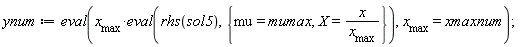 ynum := eval(x__max*(eval(rhs(sol5), {X = x/x__max, mu = mumax})), x__max = xmaxnum)