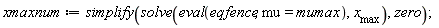 xmaxnum := simplify(solve(eval(eqfence, mu = mumax), x__max), zero)