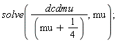 solve(dcdmu/(mu+1/4), mu)