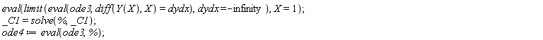 eval(limit(eval(ode3, diff(Y(X), X) = dydx), dydx = -infinity), X = 1); _C1 = solve(%, _C1); ode4 := eval(ode3, %)