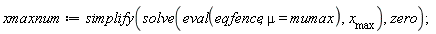 xmaxnum := simplify(solve(eval(eqfence, mu = mumax), x__max), zero)
