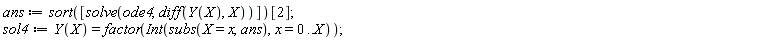 ans := sort([solve(ode4, diff(Y(X), X))])[2]; sol4 := Y(X) = factor(Int(subs(X = x, ans), x = 0 .. X))