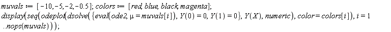 muvals := [-10, -5, -2, -.5]; colors := [red, blue, black, magenta]; display(seq(odeplot(dsolve({eval(ode2, mu = muvals[i]), Y(0) = 0, Y(1) = 0}, Y(X), numeric), color = colors[i]), i = 1 .. nops(muvals)))
