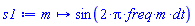 proc (m) options operator, arrow; sin(2*Pi*freq*m*dt) end proc
