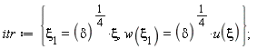 itr := {`&xi;__1` = delta^(1/4)*xi, w(`&xi;__1`) = delta^(1/4)*u(xi)}