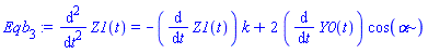 Eqb[3] := diff(Z1(t), `$`(t, 2)) = -(diff(Z1(t), t))*k+2*(diff(Y0(t), t))*cos(alpha)
