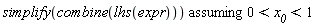 `assuming`([simplify(combine(lhs(expr)))], [0 < x__0 and x__0 < 1])