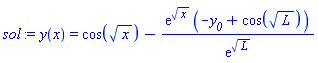 y(x) = cos(x^(1/2))-exp(x^(1/2))*(-y__0+cos(L^(1/2)))/exp(L^(1/2))