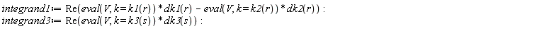 integrand1 := Re((eval(V, k = k1(r)))*dk1(r)-(eval(V, k = k2(r)))*dk2(r)); integrand3 := Re((eval(V, k = k3(s)))*dk3(s))