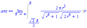 limit(Int(2*Pi*r^3/((r^4+1)^(1/2)*(2*r^4+1)^(1/2)), r = (1/2)*2^(1/2)*R .. R), R = infinity)