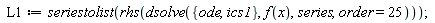L1 := seriestolist(rhs(dsolve({ics1, ode}, f(x), series, order = 25)))