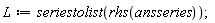 L := seriestolist(rhs(ansseries))